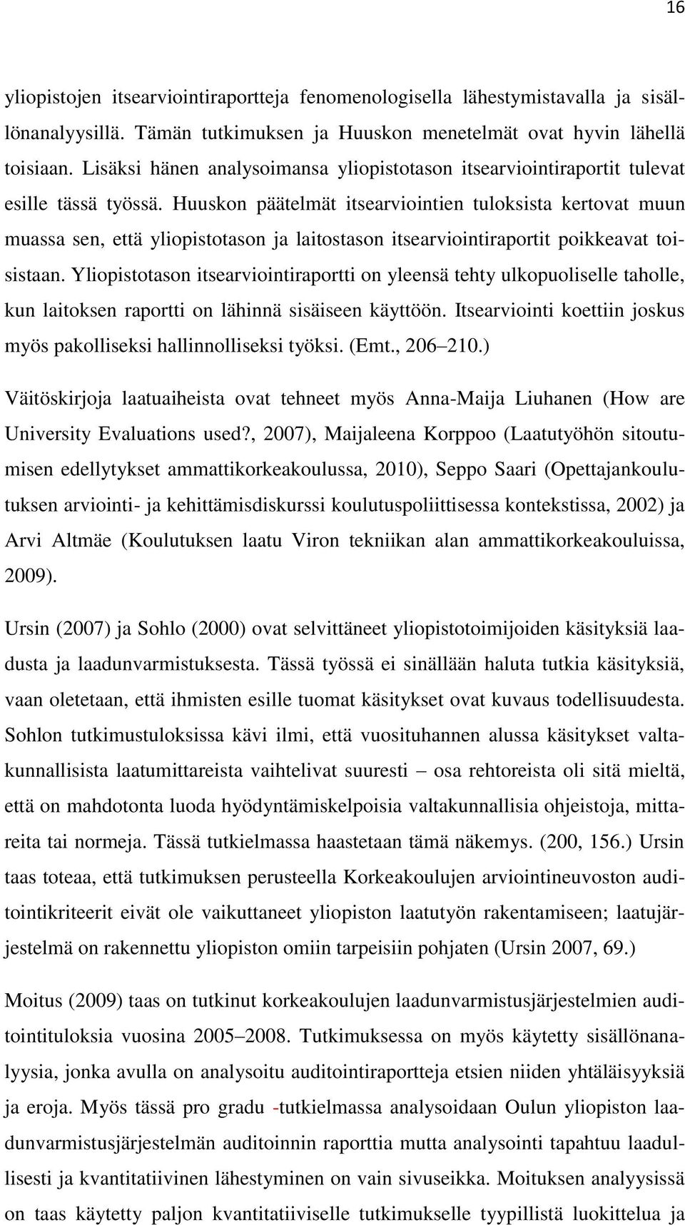 Huuskon päätelmät itsearviointien tuloksista kertovat muun muassa sen, että yliopistotason ja laitostason itsearviointiraportit poikkeavat toisistaan.