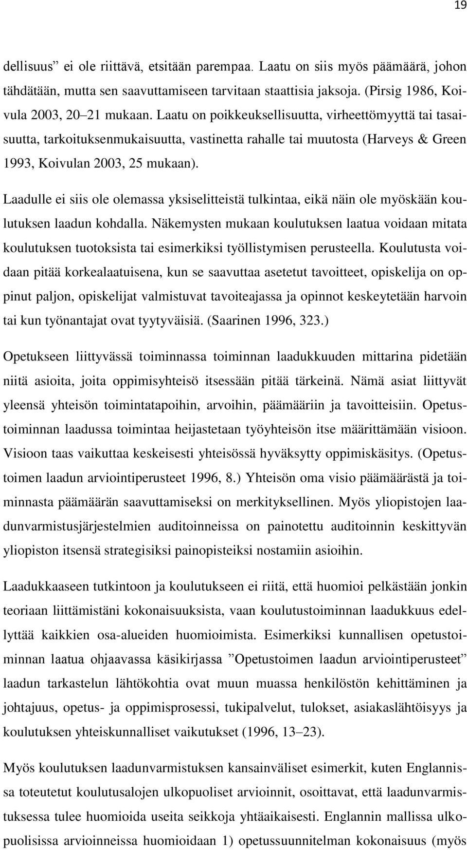 Laadulle ei siis ole olemassa yksiselitteistä tulkintaa, eikä näin ole myöskään koulutuksen laadun kohdalla.