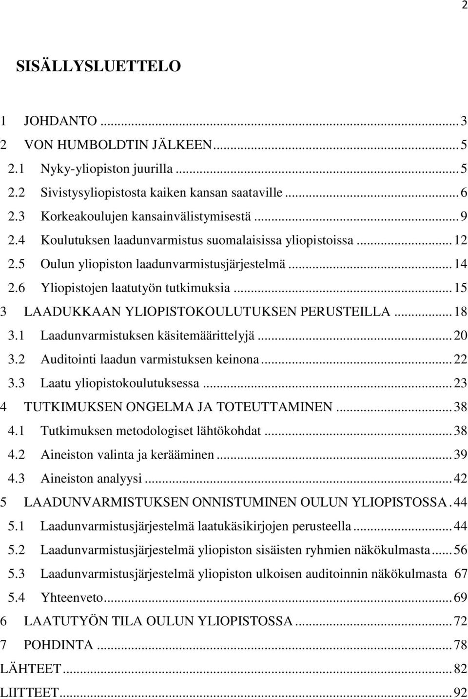 .. 15 3 LAADUKKAAN YLIOPISTOKOULUTUKSEN PERUSTEILLA... 18 3.1 Laadunvarmistuksen käsitemäärittelyjä... 20 3.2 Auditointi laadun varmistuksen keinona... 22 3.3 Laatu yliopistokoulutuksessa.