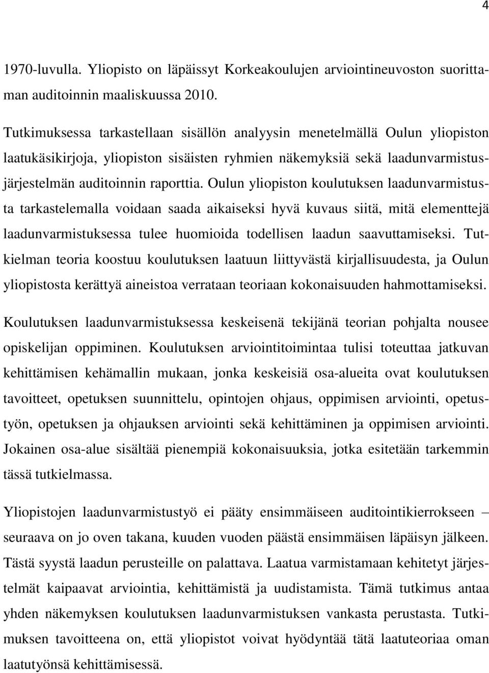 Oulun yliopiston koulutuksen laadunvarmistusta tarkastelemalla voidaan saada aikaiseksi hyvä kuvaus siitä, mitä elementtejä laadunvarmistuksessa tulee huomioida todellisen laadun saavuttamiseksi.