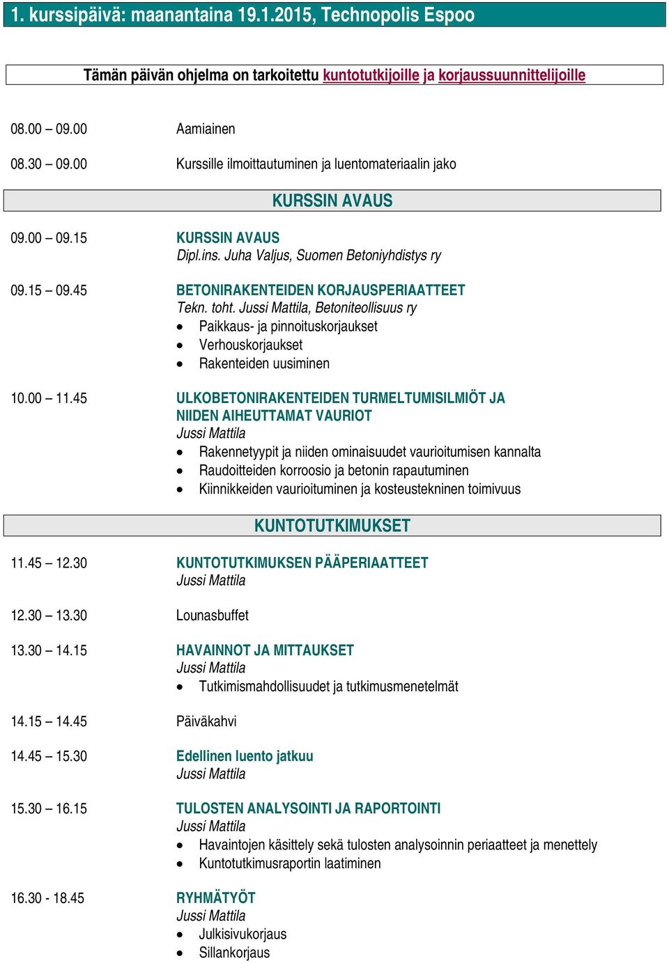 toht., Betoniteollisuus ry Paikkaus- ja pinnoituskorjaukset Verhouskorjaukset Rakenteiden uusiminen 10.00 11.