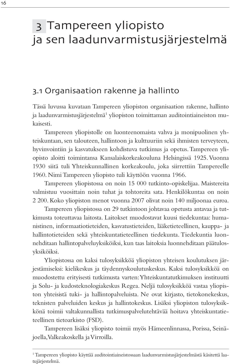 Tampereen yliopistolle on luonteenomaista vahva ja monipuolinen yhteiskuntaan, sen talouteen, hallintoon ja kulttuuriin sekä ihmisten terveyteen, hyvinvointiin ja kasvatukseen kohdistuva tutkimus ja