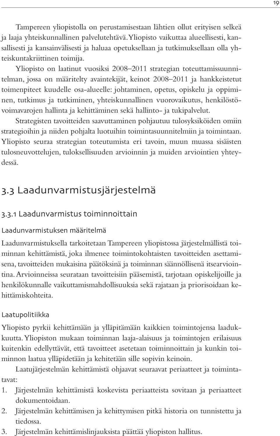 Yliopisto on laatinut vuosiksi 2008 2011 strategian toteuttamissuunnitelman, jossa on määritelty avaintekijät, keinot 2008 2011 ja hankkeistetut toimenpiteet kuudelle osa-alueelle: johtaminen,