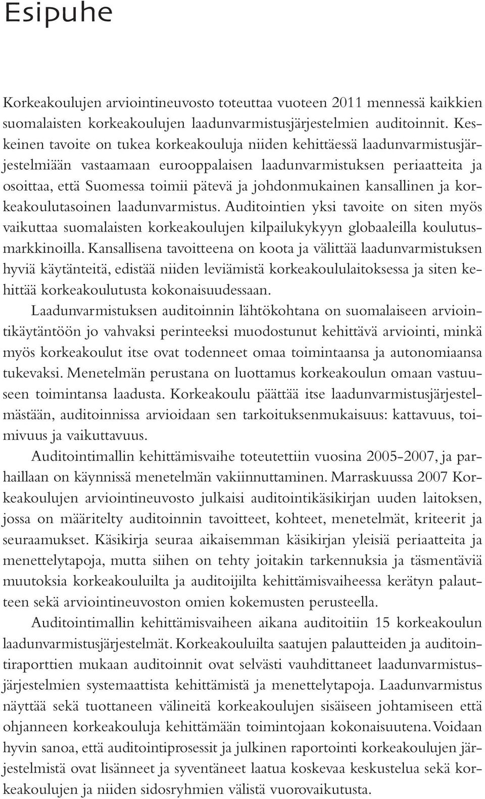 johdonmukainen kansallinen ja korkeakoulutasoinen laadunvarmistus. Auditointien yksi tavoite on siten myös vaikuttaa suomalaisten korkeakoulujen kilpailukykyyn globaaleilla koulutusmarkkinoilla.