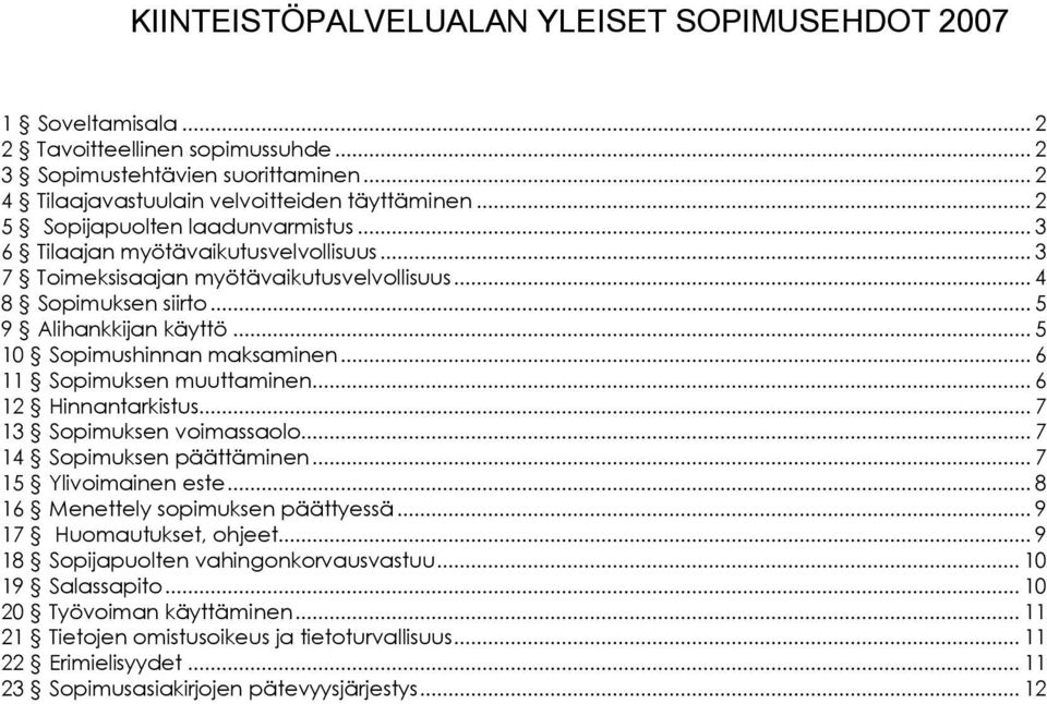 .. 5 10 Sopimushinnan maksaminen... 6 11 Sopimuksen muuttaminen... 6 12 Hinnantarkistus... 7 13 Sopimuksen voimassaolo... 7 14 Sopimuksen päättäminen... 7 15 Ylivoimainen este.