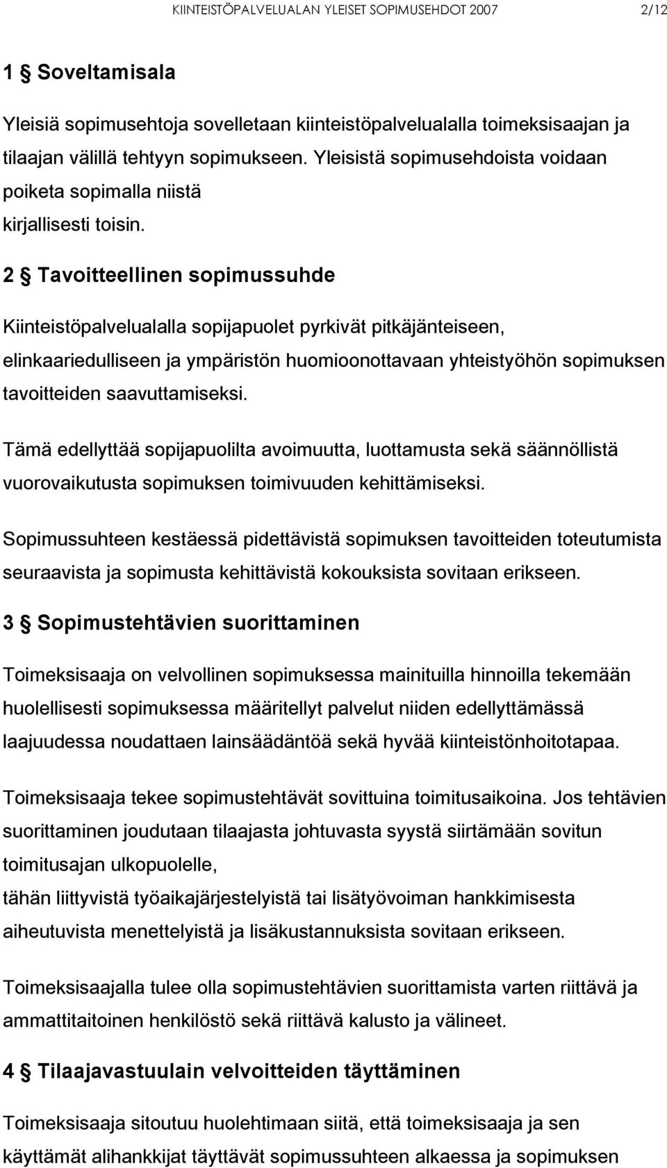 2 Tavoitteellinen sopimussuhde Kiinteistöpalvelualalla sopijapuolet pyrkivät pitkäjänteiseen, elinkaariedulliseen ja ympäristön huomioonottavaan yhteistyöhön sopimuksen tavoitteiden saavuttamiseksi.