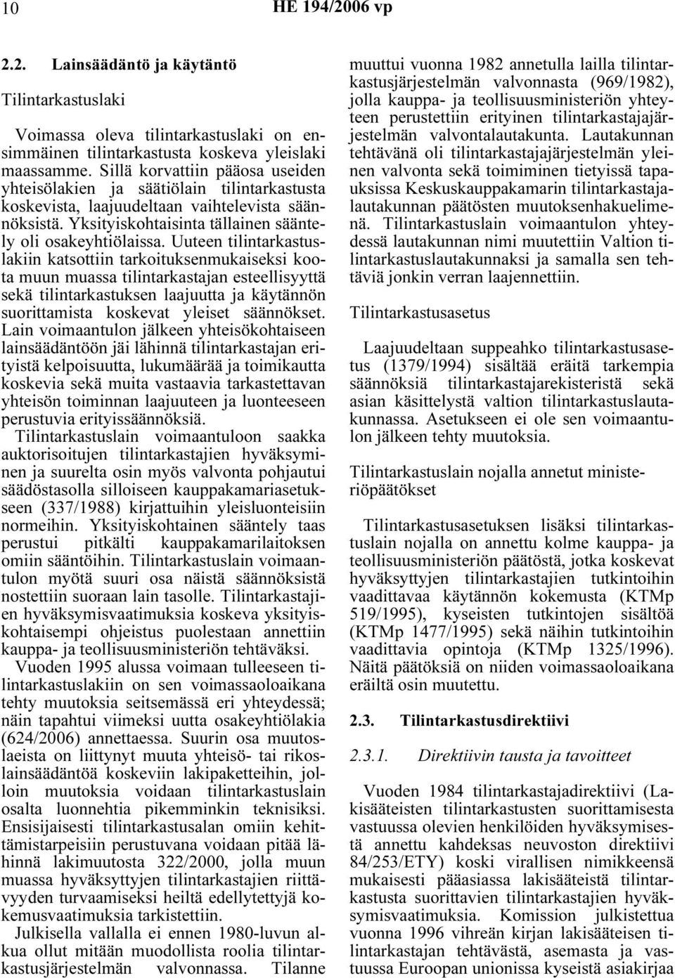 Uuteen tilintarkastuslakiin katsottiin tarkoituksenmukaiseksi koota muun muassa tilintarkastajan esteellisyyttä sekä tilintarkastuksen laajuutta ja käytännön suorittamista koskevat yleiset säännökset.