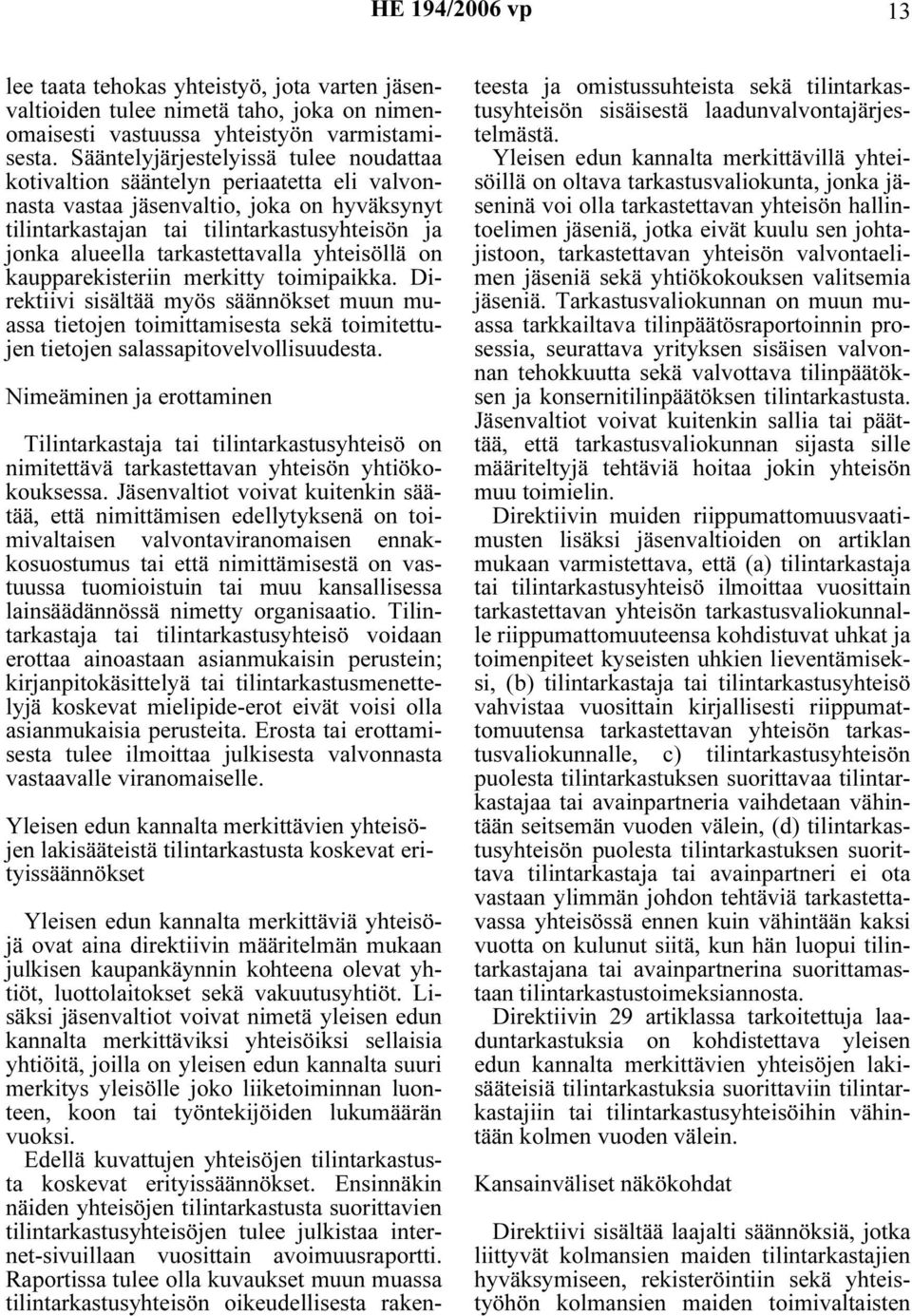 tarkastettavalla yhteisöllä on kaupparekisteriin merkitty toimipaikka. Direktiivi sisältää myös säännökset muun muassa tietojen toimittamisesta sekä toimitettujen tietojen salassapitovelvollisuudesta.