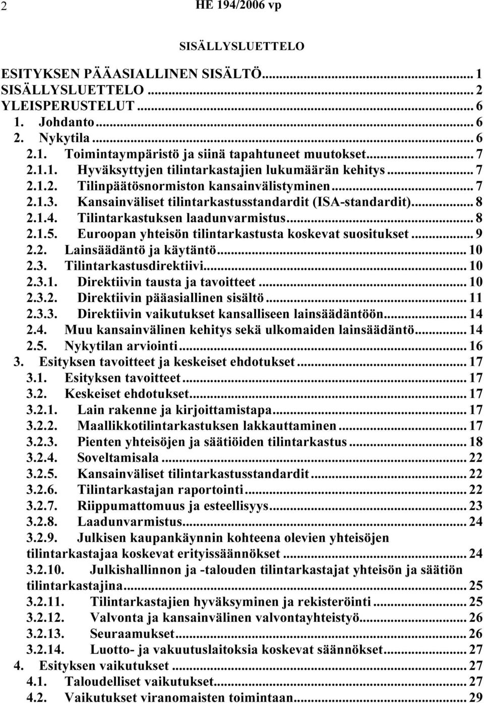 Euroopan yhteisön tilintarkastusta koskevat suositukset... 9 2.2. Lainsäädäntö ja käytäntö... 10 2.3. Tilintarkastusdirektiivi... 10 2.3.1. Direktiivin tausta ja tavoitteet... 10 2.3.2. Direktiivin pääasiallinen sisältö.