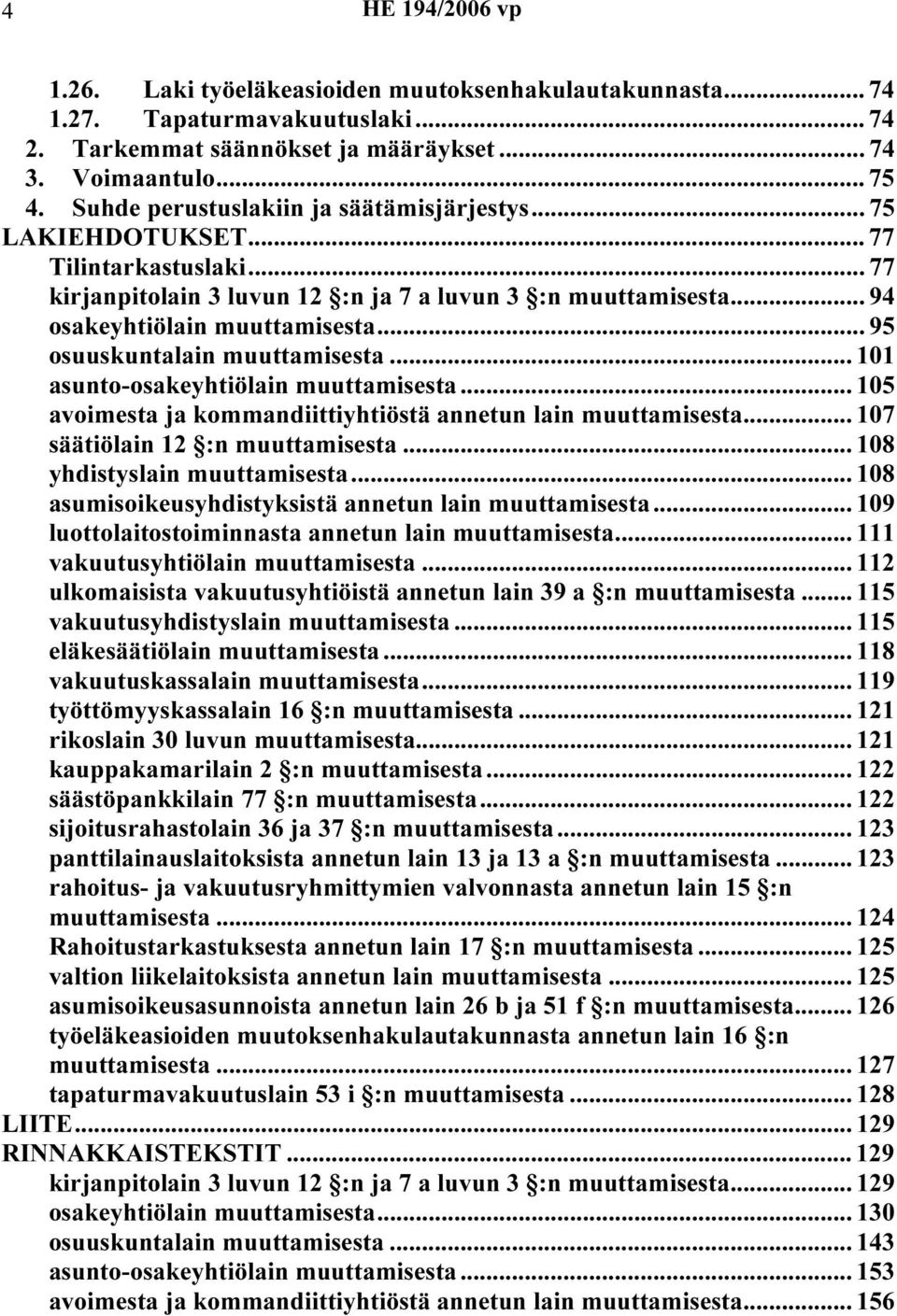 .. 95 osuuskuntalain muuttamisesta... 101 asunto-osakeyhtiölain muuttamisesta... 105 avoimesta ja kommandiittiyhtiöstä annetun lain muuttamisesta... 107 säätiölain 12 :n muuttamisesta.