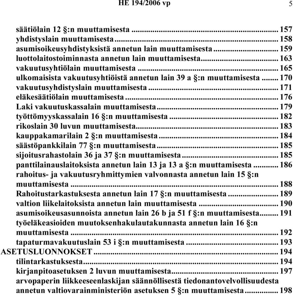 .. 176 Laki vakuutuskassalain muuttamisesta... 179 työttömyyskassalain 16 :n muuttamisesta... 182 rikoslain 30 luvun muuttamisesta... 183 kauppakamarilain 2 :n muuttamisesta.