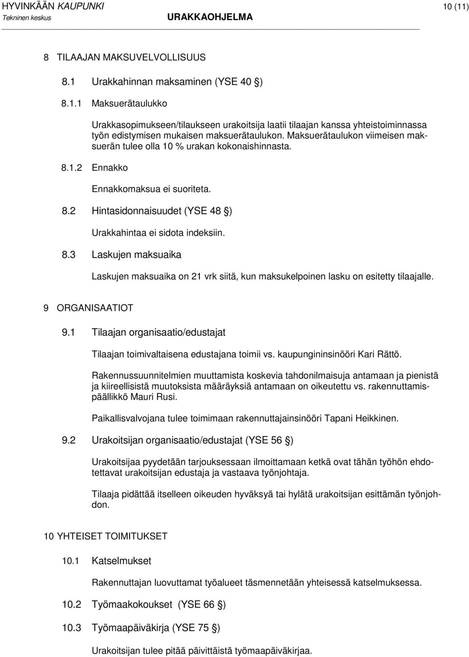 9 ORGANISAATIOT 9.1 Tilaajan organisaatio/edustajat Tilaajan toimivaltaisena edustajana toimii vs. kaupungininsinööri Kari Rättö.