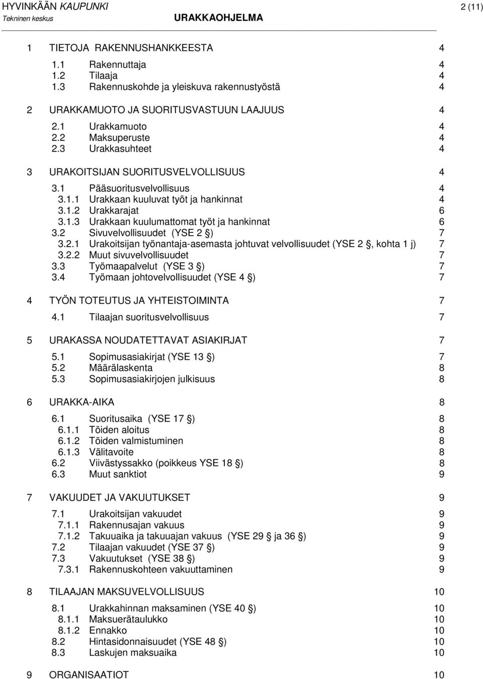 2 Sivuvelvollisuudet (YSE 2 ) 7 3.2.1 Urakoitsijan työnantaja-asemasta johtuvat velvollisuudet (YSE 2, kohta 1 j) 7 3.2.2 Muut sivuvelvollisuudet 7 3.3 Työmaapalvelut (YSE 3 ) 7 3.