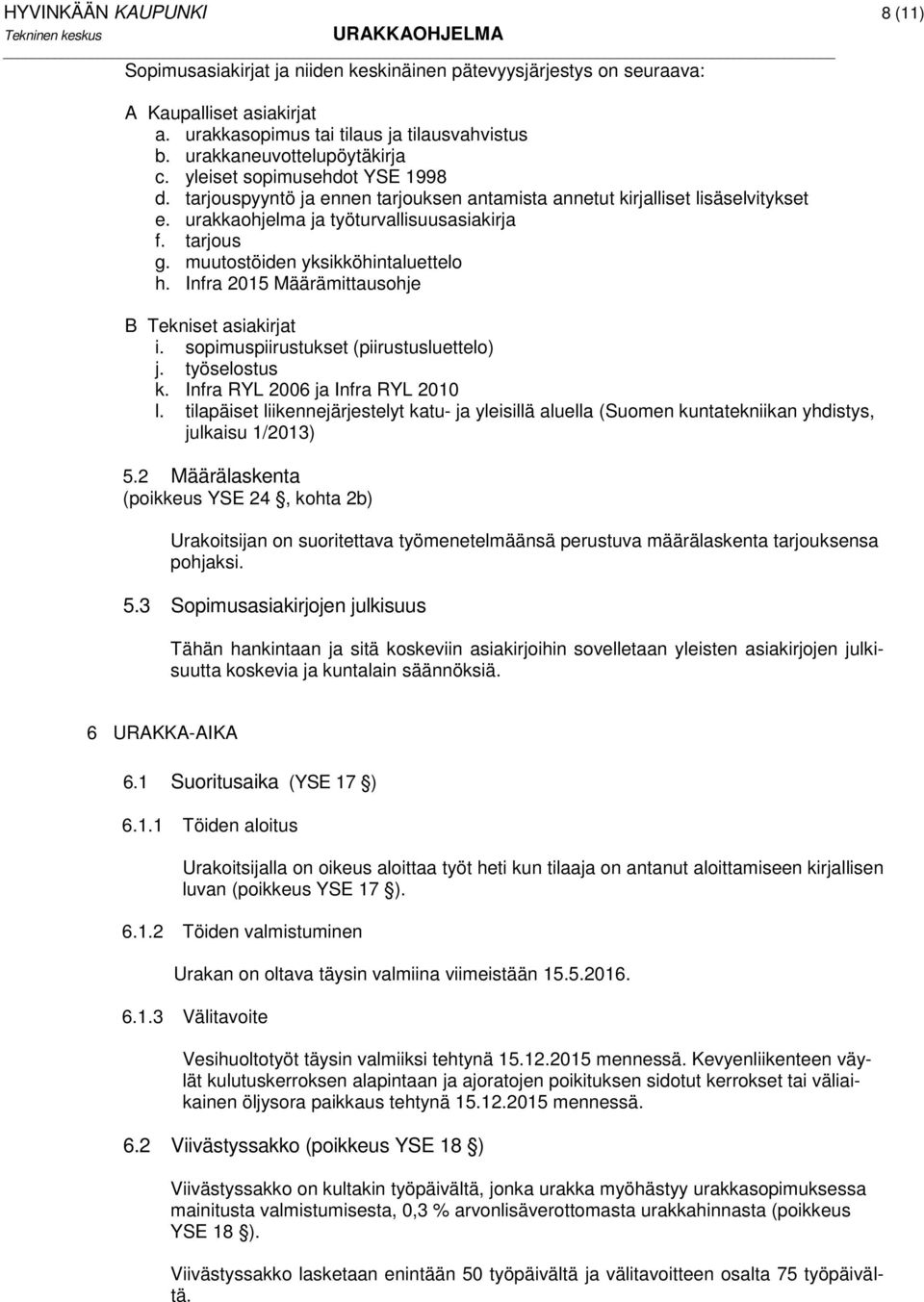 tarjous g. muutostöiden yksikköhintaluettelo h. Infra 2015 Määrämittausohje B Tekniset asiakirjat i. sopimuspiirustukset (piirustusluettelo) j. työselostus k. Infra RYL 2006 ja Infra RYL 2010 l.