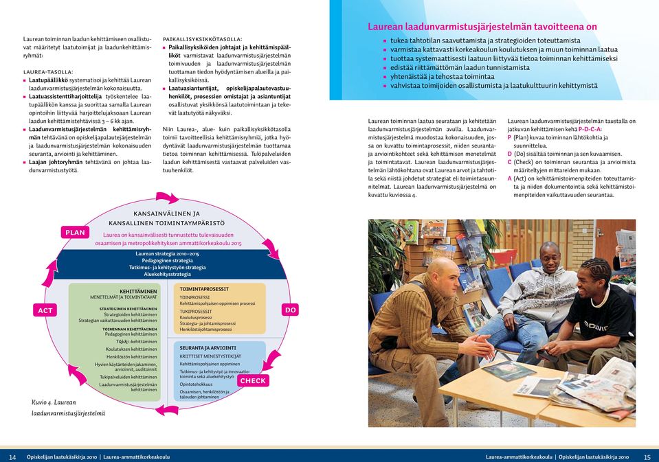 Laadunvarmistusjärjestelmän kehittämisryhmän tehtävänä on opiskelijapalautejärjestelmän ja laadunvarmistusjärjestelmän kokonaisuuden seuranta, arviointi ja.