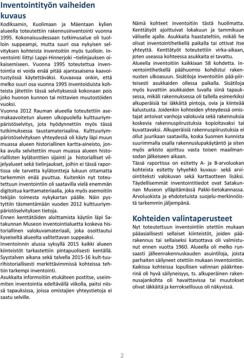 Vuonna 1995 toteutettua inventointia ei voida enää pitää ajantasaisena kaavoitustyössä käytettäväksi.