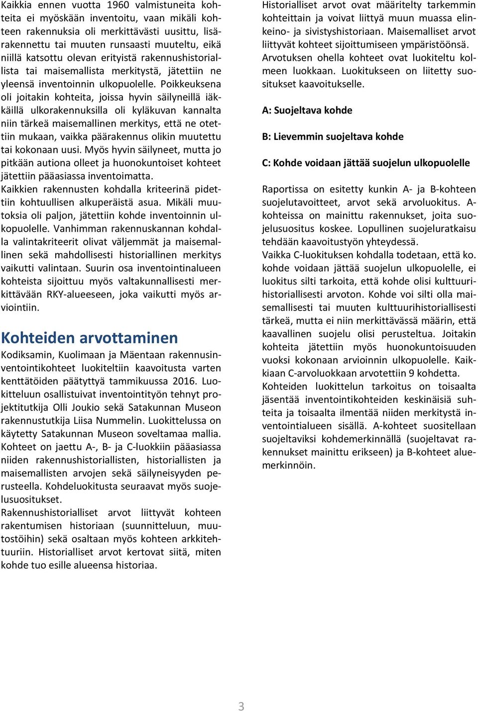 Poikkeuksena oli joitakin kohteita, joissa hyvin säilyneillä iäkkäillä ulkorakennuksilla oli kyläkuvan kannalta niin tärkeä maisemallinen merkitys, että ne otettiin mukaan, vaikka päärakennus olikin