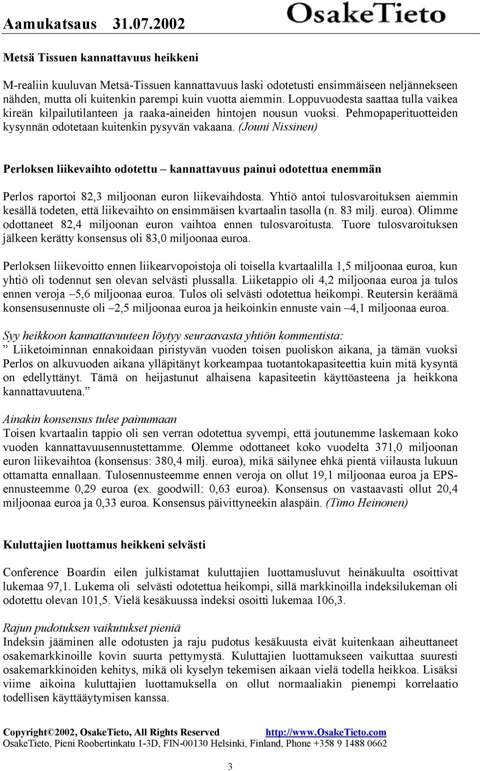 (Jouni Nissinen) Perloksen liikevaihto odotettu kannattavuus painui odotettua enemmän Perlos raportoi 82,3 miljoonan euron liikevaihdosta.