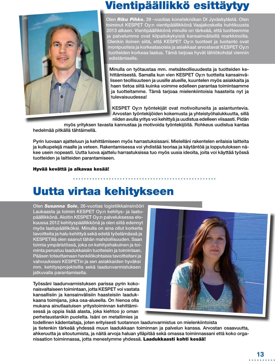 Olenkin iloinen siitä, että KESPET Oy:n tuotteet ja tuotanto ovat monipuolisia ja korkeatasoisia ja asiakkaat arvostavat KESPET Oy:n tuotteiden korkeaa laatua.