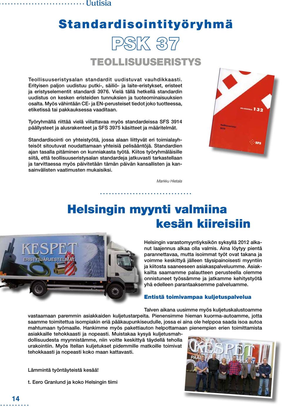 Vielä tällä hetkellä standardin uudistus on kesken eristeiden tunnuksien ja tuoteominaisuuksien osalta.