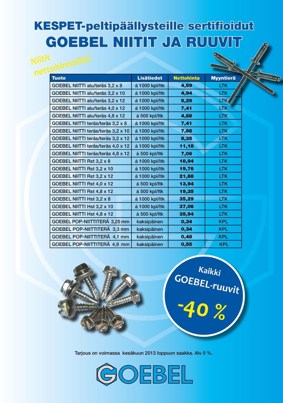 5,29 LTK GOEBEL NIITTI alu/teräs 4,0 x 12 á 1000 kpl/ltk 7,41 LTK GOEBEL NIITTI alu/teräs 4,8 x 12 á 500 kpl/ltk 4,88 LTK GOEBEL NIITTI teräs/teräs 3,2 x 8 á 1000 kpl/ltk 7,41 LTK GOEBEL NIITTI
