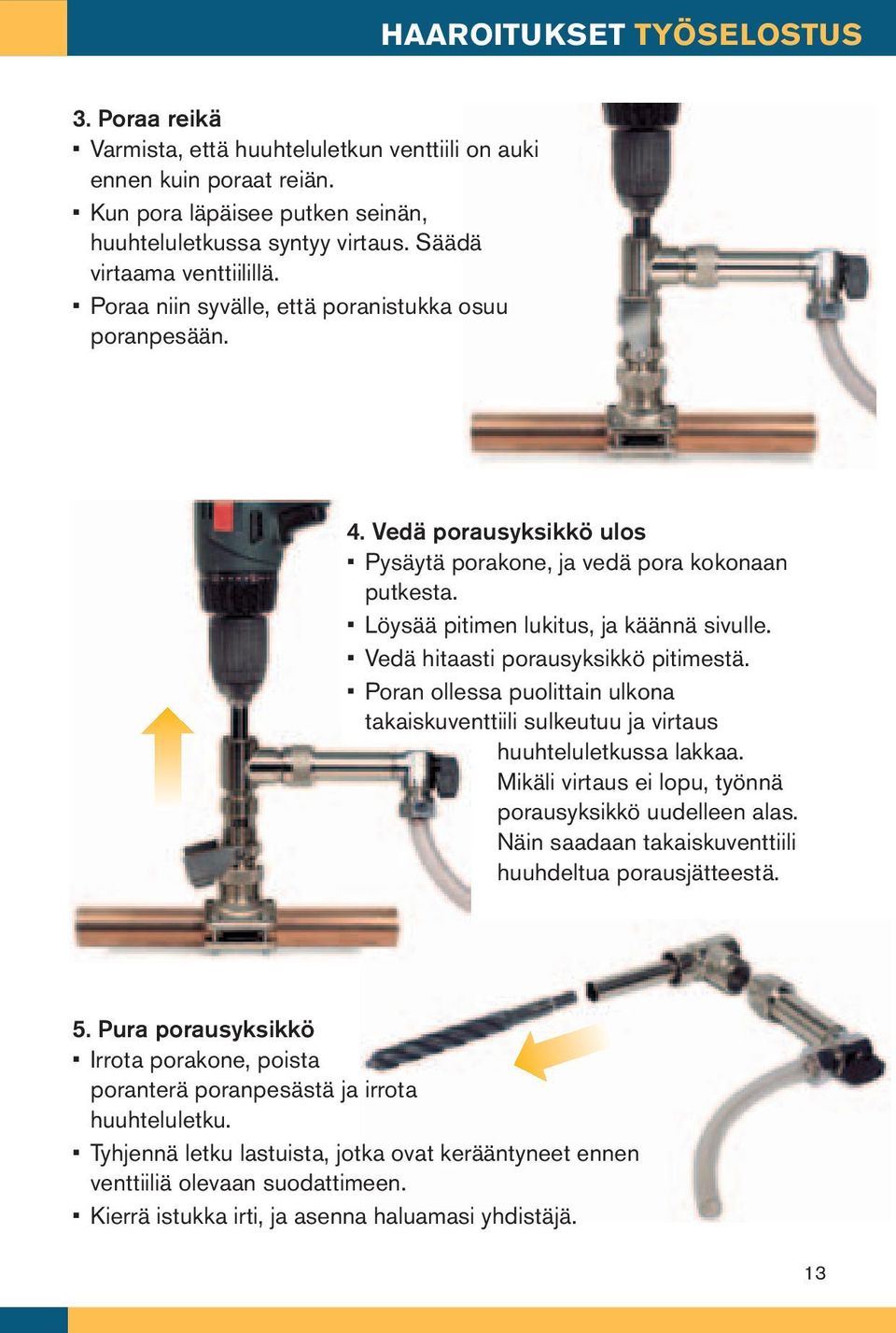 Löysää pitimen lukitus, ja käännä sivulle. Vedä hitaasti porausyksikkö pitimestä. Poran ollessa puolittain ulkona takaiskuventtiili sulkeutuu ja virtaus huuhteluletkussa lakkaa.