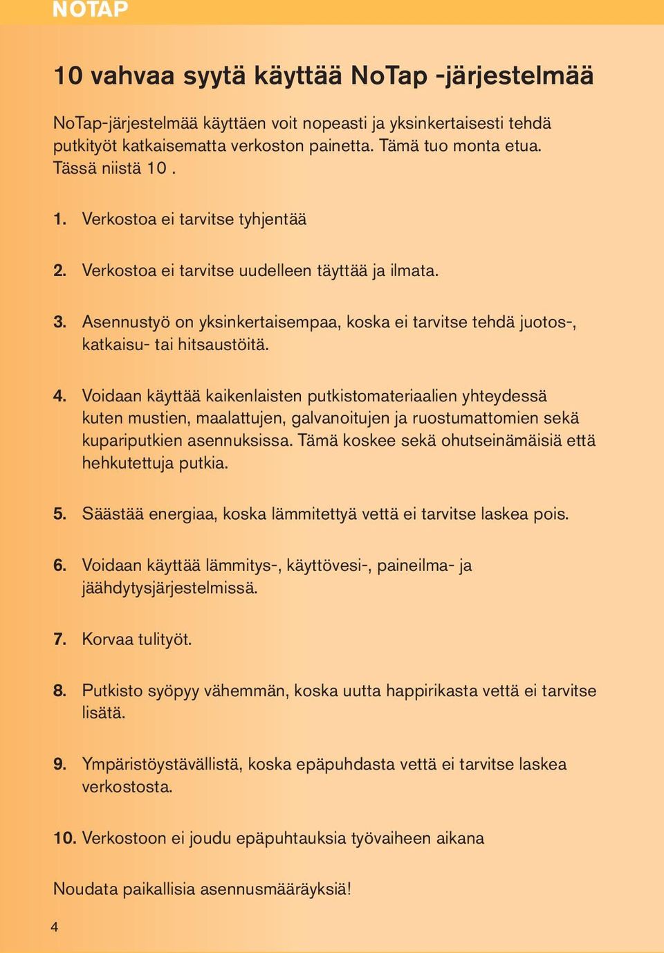 Voidaan käyttää kaikenlaisten putkistomateriaalien yhteydessä kuten mustien, maalattujen, galvanoitujen ja ruostumattomien sekä kupariputkien asennuksissa.