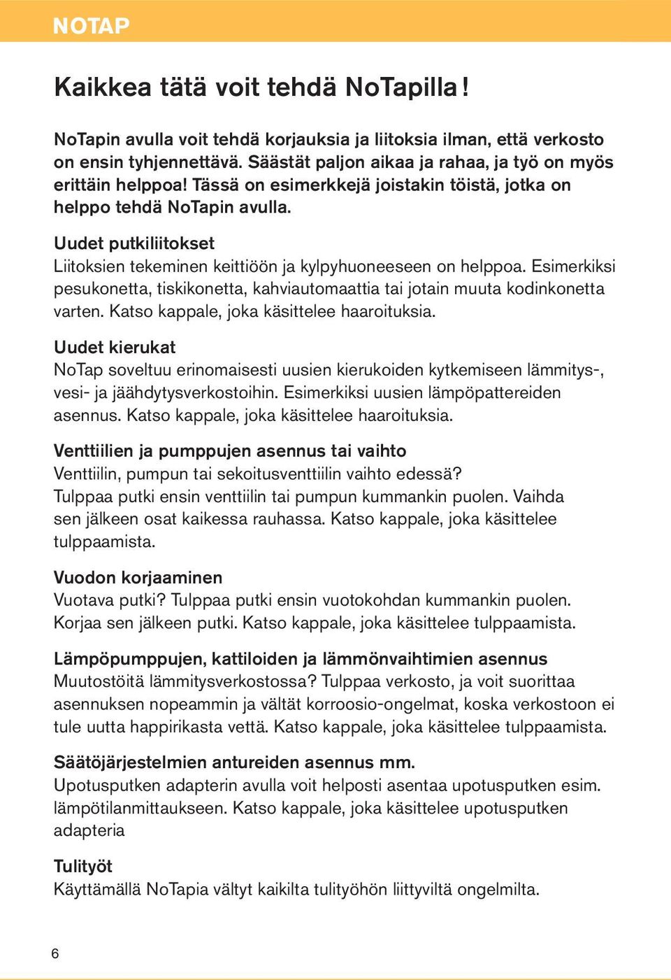 Esimerkiksi pesukonetta, tiskikonetta, kahviautomaattia tai jotain muuta kodinkonetta varten. Katso kappale, joka käsittelee haaroituksia.