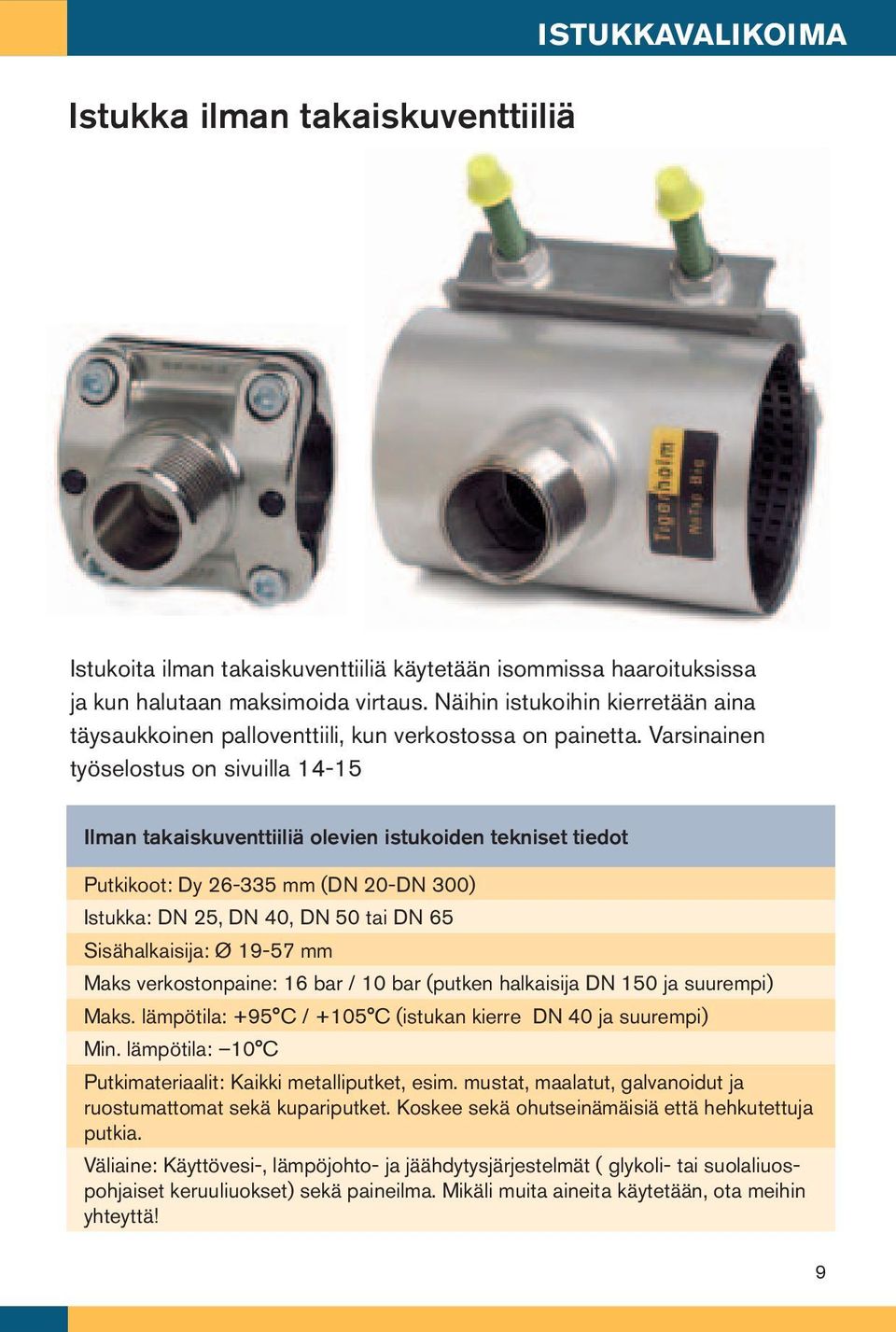 Varsinainen työselostus on sivuilla 14-15 Ilman takaiskuventtiiliä olevien istukoiden tekniset tiedot Putkikoot: Dy 26-335 mm (DN 20-DN 300) Istukka: DN 25, DN 40, DN 50 tai DN 65 Sisähalkaisija: Ø