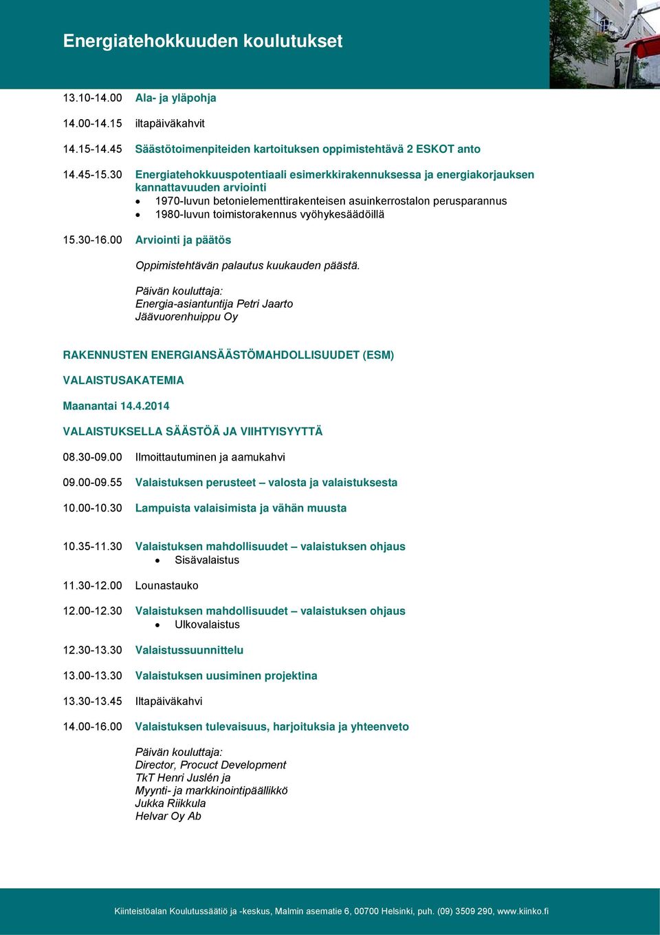 vyöhykesäädöillä 15.30-16.00 Arviointi ja päätös Oppimistehtävän palautus kuukauden päästä. Päivän kouluttaja: RAKENNUSTEN ENERGIANSÄÄSTÖMAHDOLLISUUDET (ESM) VALAISTUSAKATEMIA Maanantai 14.