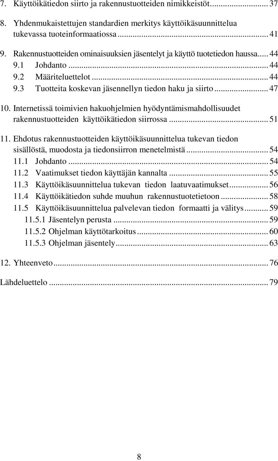 Internetissä toimivien hakuohjelmien hyödyntämismahdollisuudet rakennustuotteiden käyttöikätiedon siirrossa... 51 11.