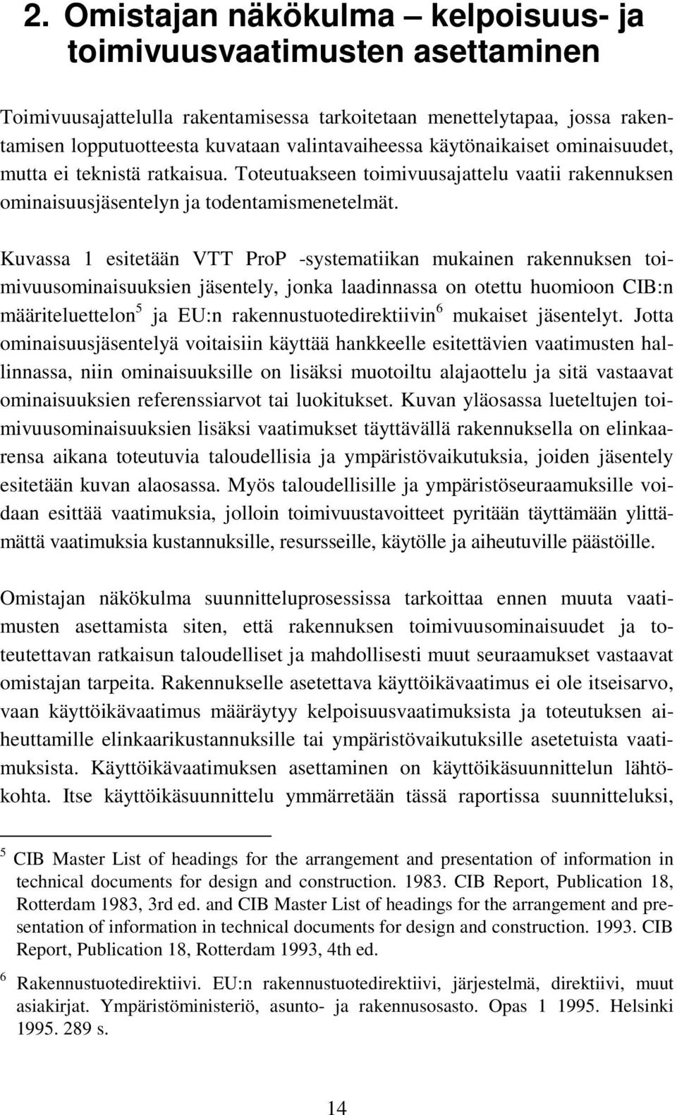 Kuvassa 1 esitetään VTT ProP -systematiikan mukainen rakennuksen toimivuusominaisuuksien jäsentely, jonka laadinnassa on otettu huomioon CIB:n määriteluettelon 5 ja EU:n rakennustuotedirektiivin 6