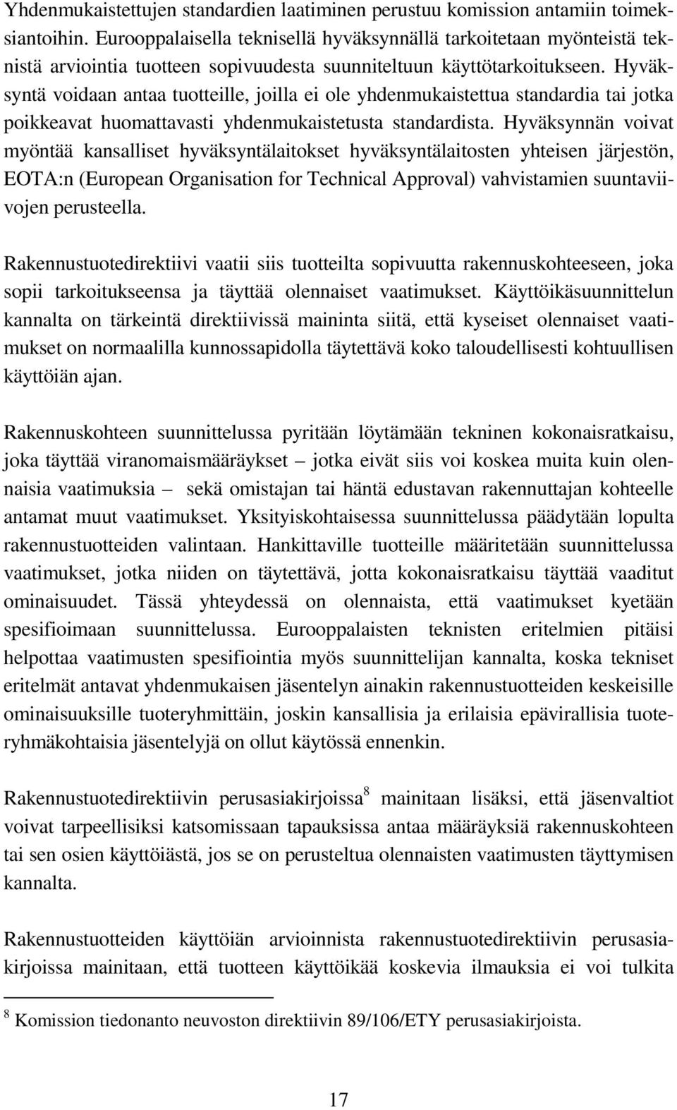 Hyväksyntä voidaan antaa tuotteille, joilla ei ole yhdenmukaistettua standardia tai jotka poikkeavat huomattavasti yhdenmukaistetusta standardista.