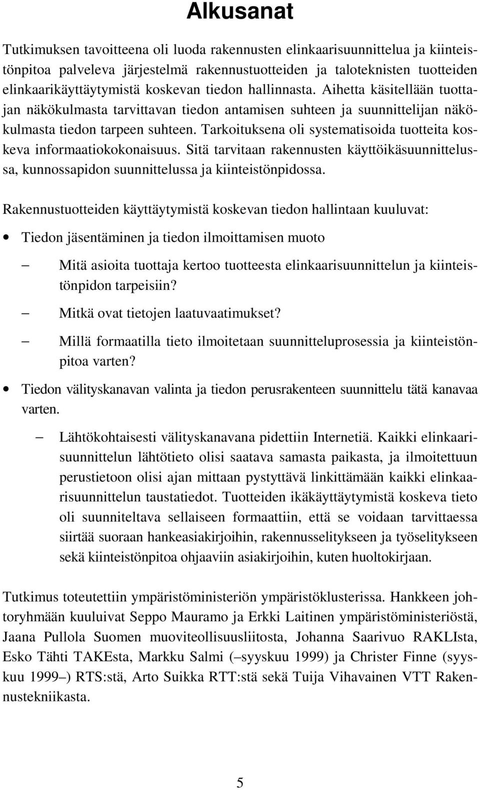 Tarkoituksena oli systematisoida tuotteita koskeva informaatiokokonaisuus. Sitä tarvitaan rakennusten käyttöikäsuunnittelussa, kunnossapidon suunnittelussa ja kiinteistönpidossa.