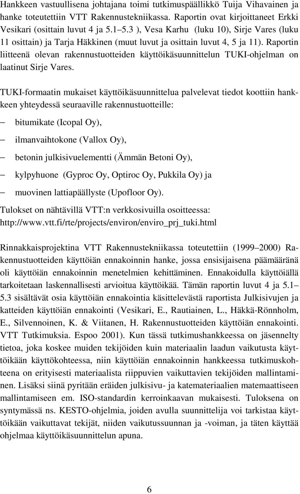 Raportin liitteenä olevan rakennustuotteiden käyttöikäsuunnittelun TUKI-ohjelman on laatinut Sirje Vares.