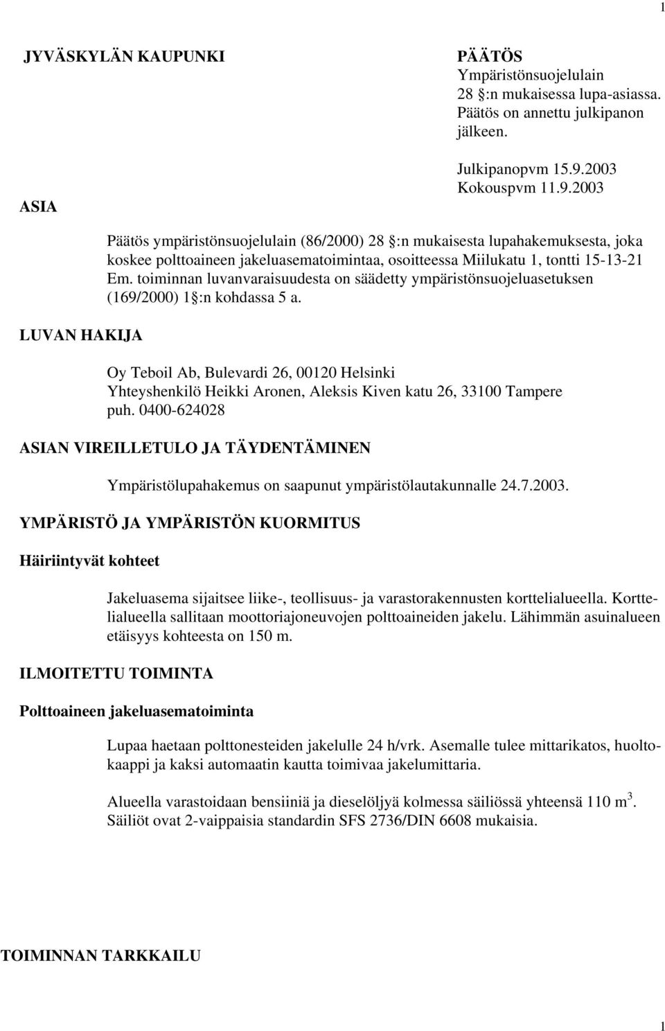 2003 LUVAN HAKIJA Päätös ympäristönsuojelulain (86/2000) 28 :n mukaisesta lupahakemuksesta, joka koskee polttoaineen jakeluasematoimintaa, osoitteessa Miilukatu 1, tontti 15-13-21 Em.