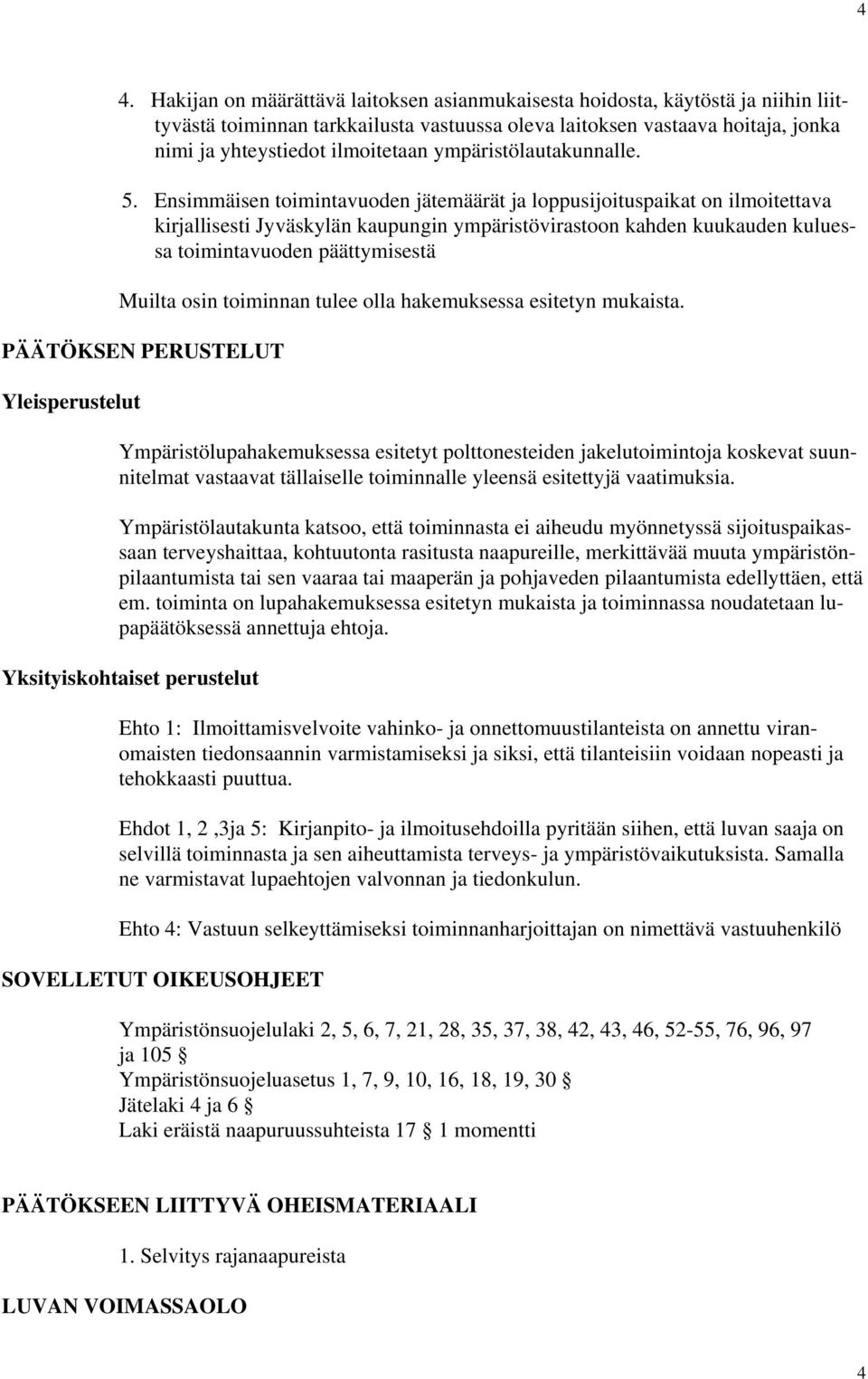 Ensimmäisen toimintavuoden jätemäärät ja loppusijoituspaikat on ilmoitettava kirjallisesti Jyväskylän kaupungin ympäristövirastoon kahden kuukauden kuluessa toimintavuoden päättymisestä Muilta osin