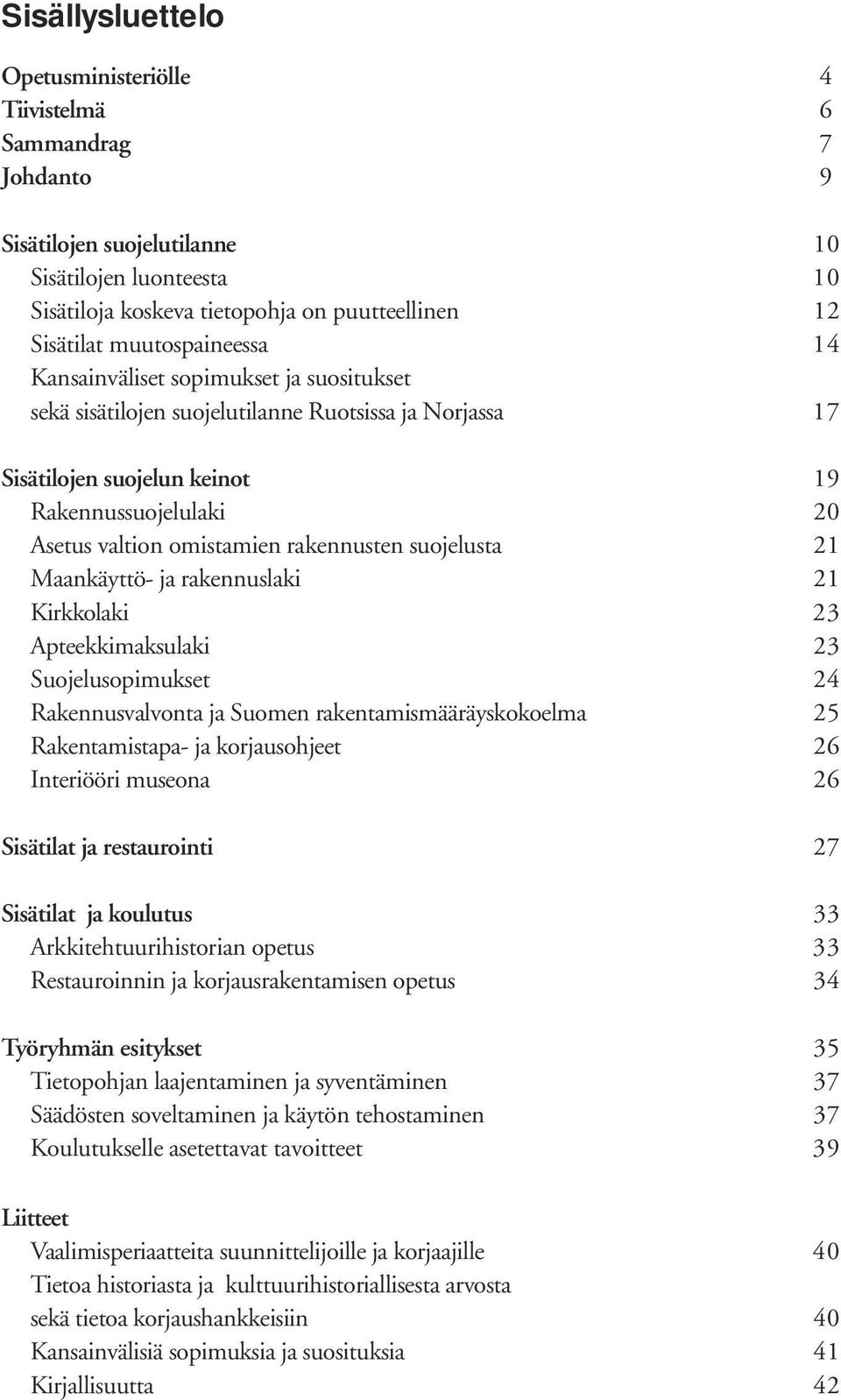 rakennusten suojelusta 21 Maankäyttö- ja rakennuslaki 21 Kirkkolaki 23 Apteekkimaksulaki 23 Suojelusopimukset 24 Rakennusvalvonta ja Suomen rakentamismääräyskokoelma 25 Rakentamistapa- ja