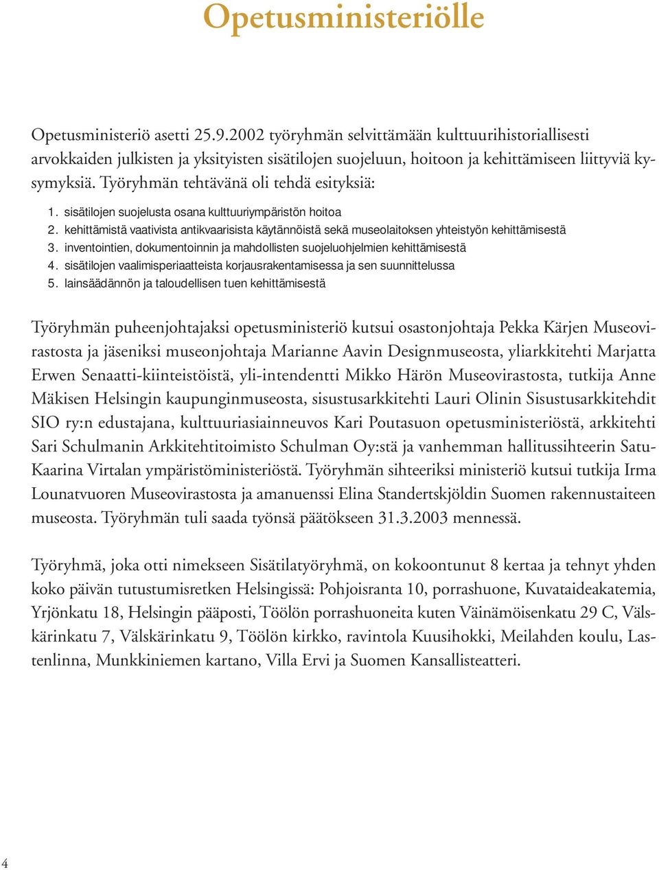 Työryhmän tehtävänä oli tehdä esityksiä: 1. sisätilojen suojelusta osana kulttuuriympäristön hoitoa 2.