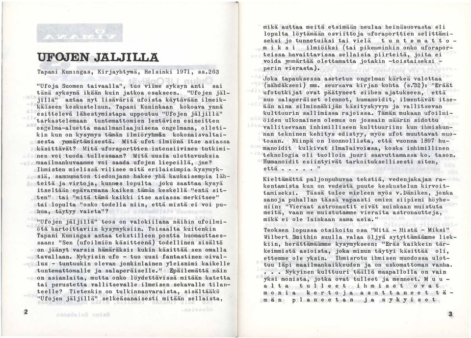 Tapani Kuninkaan kokoava ynnä esittelevä lähestymistapa uppoutuu "Ufojen jäljillä" tarkastelemaan tuntemattomien lentävien esineitten ongelma-aluetta maailmanlaajuisena ongelmana, olletikin kun on