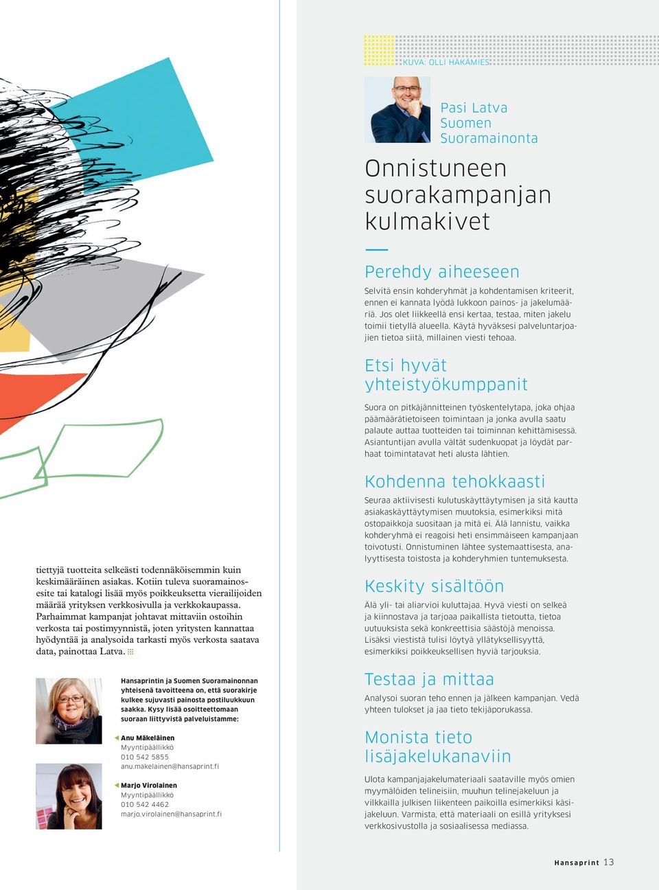 Etsi hyvät yhteistyökumppanit Suora on pitkäjännitteinen työskentelytapa, joka ohjaa päämäärätietoiseen toimintaan ja jonka avulla saatu palaute auttaa tuotteiden tai toiminnan kehittämisessä.