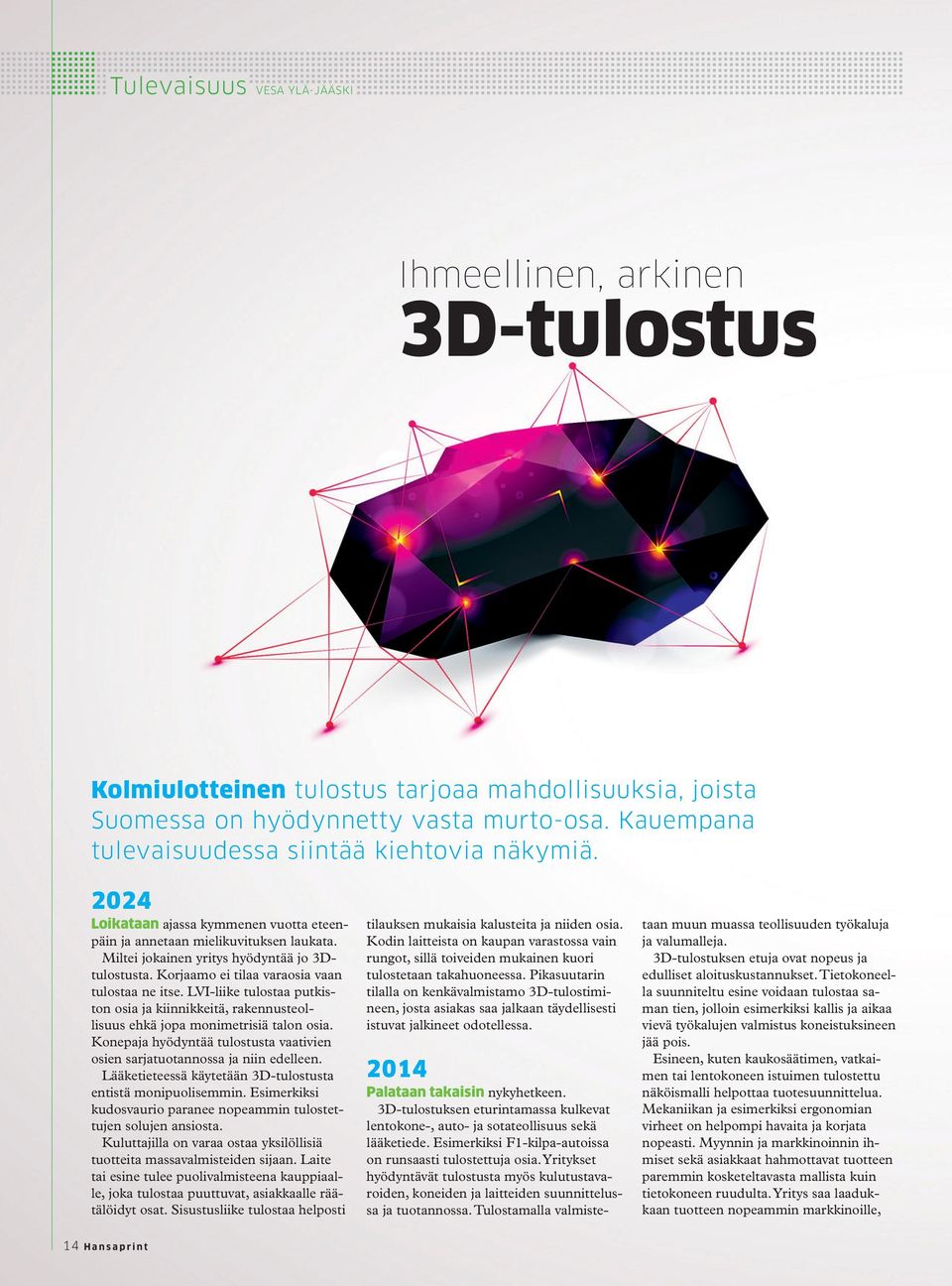 Korjaamo ei tilaa varaosia vaan tulostaa ne itse. LVI-liike tulostaa putkiston osia ja kiinnikkeitä, rakennusteollisuus ehkä jopa monimetrisiä talon osia.