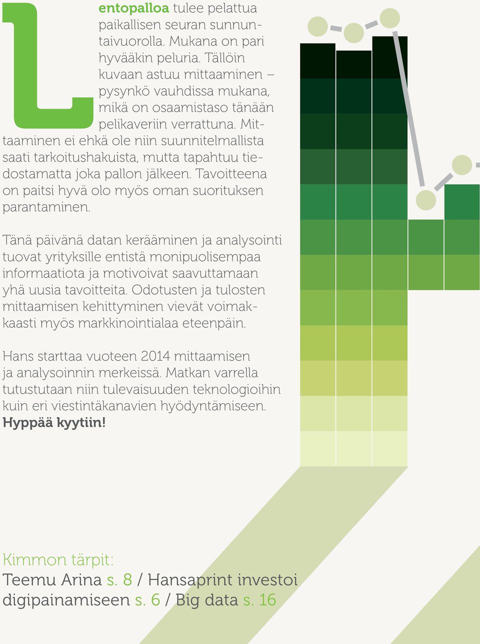 Mittaaminen ei ehkä ole niin suunnitelmallista saati tarkoitushakuista, mutta tapahtuu tiedostamatta joka pallon jälkeen. Tavoitteena on paitsi hyvä olo myös oman suorituksen parantaminen.