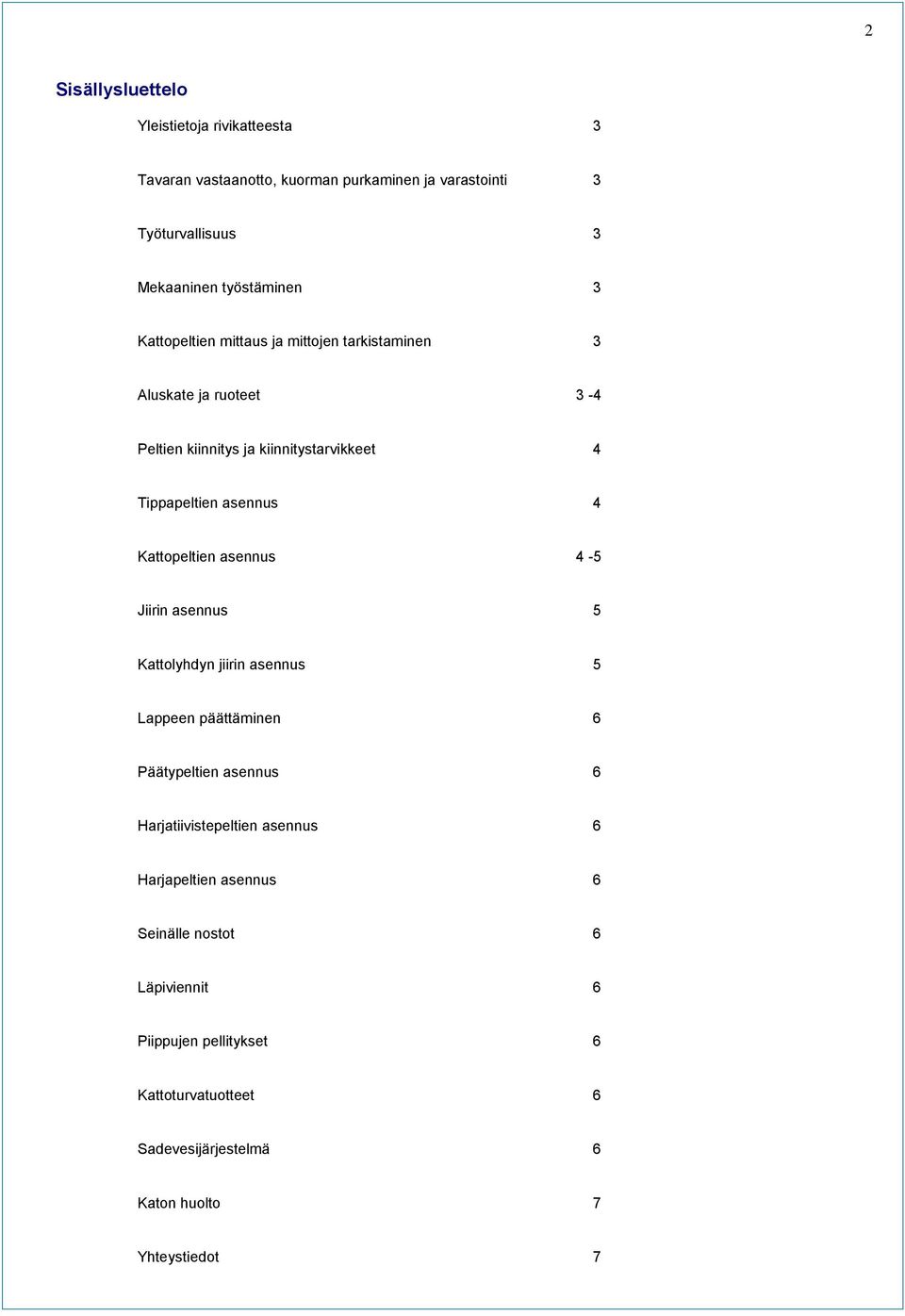 Kattopeltien asennus 4-5 Jiirin asennus 5 Kattolyhdyn jiirin asennus 5 Lappeen päättäminen 6 Päätypeltien asennus 6 Harjatiivistepeltien asennus 6