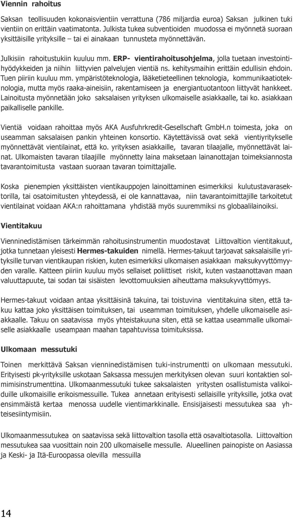 ERP- vientirahoitusohjelma, jolla tuetaan investointihyödykkeiden ja niihin liittyvien palvelujen vientiä ns. kehitysmaihin erittäin edullisin ehdoin. Tuen piiriin kuuluu mm.