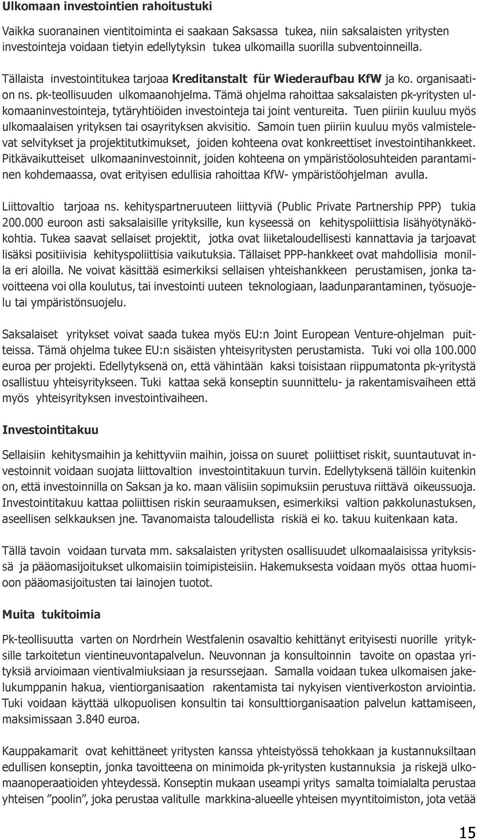 Tämä ohjelma rahoittaa saksalaisten pk-yritysten ulkomaaninvestointeja, tytäryhtiöiden investointeja tai joint ventureita. Tuen piiriin kuuluu myös ulkomaalaisen yrityksen tai osayrityksen akvisitio.