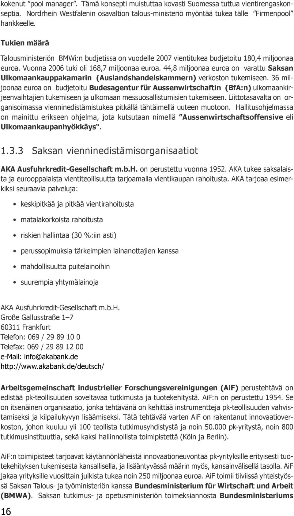 44,8 miljoonaa euroa on varattu Saksan Ulkomaankauppakamarin (Auslandshandelskammern) verkoston tukemiseen.