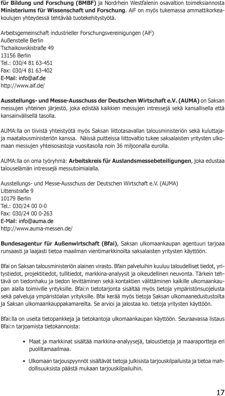 Arbeitsgemeinschaft industrieller Forschungsvereinigungen (AiF) Außenstelle Berlin Tschaikowskistraße 49 13156 Berlin Tel.: 030/4 81 63-451 Fax: 030/4 81 63-402 E-Mail: info@aif.