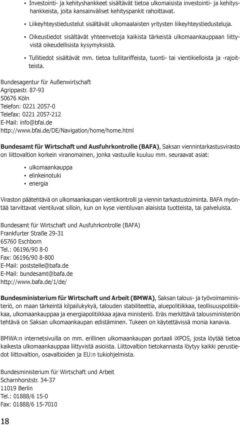 Tullitiedot sisältävät mm. tietoa tullitariffeista, tuonti- tai vientikielloista ja -rajoitteista. Bundesagentur für Außenwirtschaft Agrippastr.