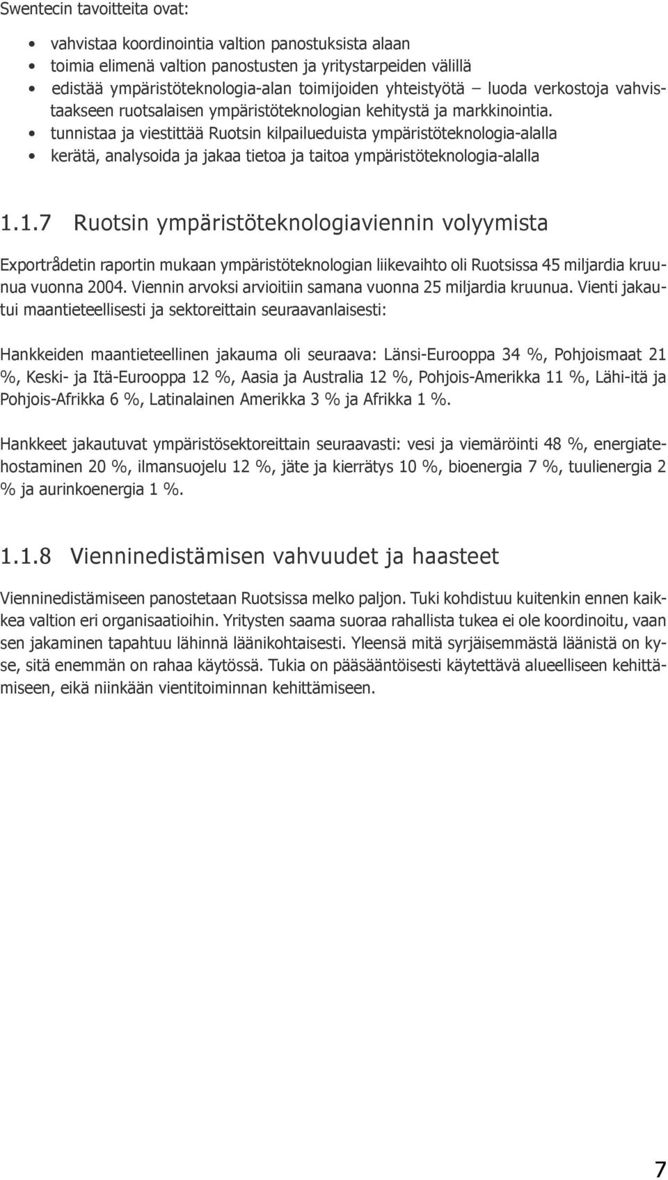 tunnistaa ja viestittää Ruotsin kilpailueduista ympäristöteknologia-alalla kerätä, analysoida ja jakaa tietoa ja taitoa ympäristöteknologia-alalla 1.